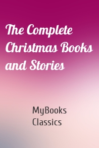 The Complete Christmas Books and Stories