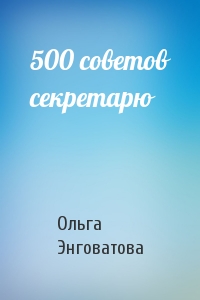 Ольга Энговатова - 500 советов секретарю