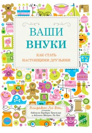 Обложка книги «Ваши внуки. Как стать настоящими друзьями» — Майрон Ла Бэн, Барбара Тростлер, Элизабет Ла Бэн