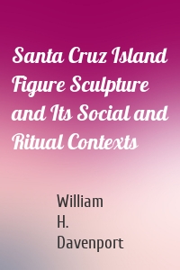 Santa Cruz Island Figure Sculpture and Its Social and Ritual Contexts