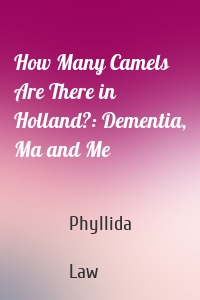 How Many Camels Are There in Holland?: Dementia, Ma and Me