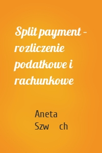 Split payment – rozliczenie podatkowe i rachunkowe