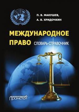 Обложка книги «Международное право. Словарь-справочник» — Андрей Хридочкин, Петр Макушев