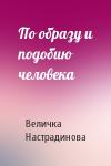 Величка Настрадинова - По образу и подобию человека
