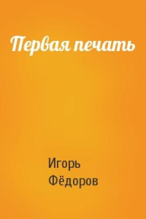 Обложка книги «Первая печать» — Игорь Фёдоров
