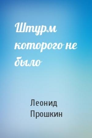 Обложка книги «Штурм которого не было» — Леонид Прошкин