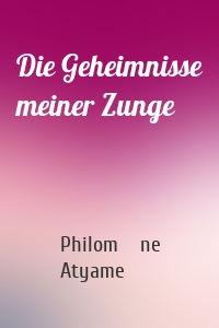 Die Geheimnisse meiner Zunge