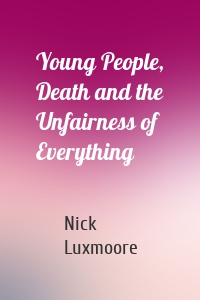 Young People, Death and the Unfairness of Everything