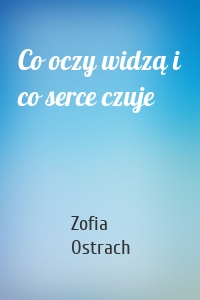 Co oczy widzą i co serce czuje