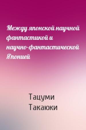 Обложка книги «Между японской научной фантастикой и научно-фантастической Японией» — Тацуми Такаюки