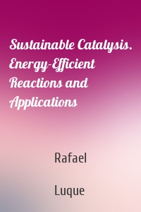 Sustainable Catalysis. Energy-Efficient Reactions and Applications