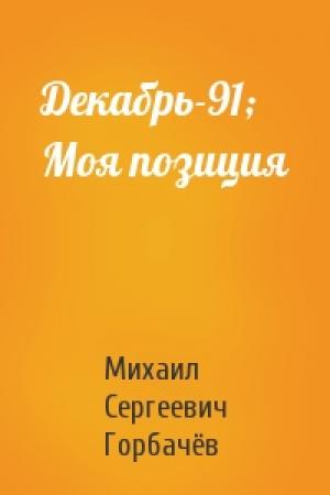 Обложка книги «Декабрь-91; Моя позиция» — Михаил Сергеевич Горбачёв