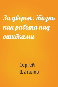 За дверью. Жизнь как работа над ошибками