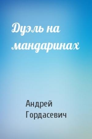 Обложка книги «Дуэль на мандаринах» — Андрей Гордасевич