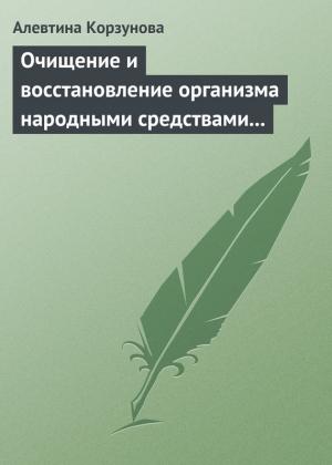 Обложка книги «Очищение и восстановление организма народными средствами при заболеваниях щитовидной железы» — Алевтина Корзунова