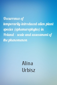 Occurrence of temporarily-introduced alien plant species (ephemerophytes) in Poland – scale and assessment of the phenomenon