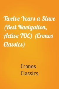 Twelve Years a Slave (Best Navigation, Active TOC) (Cronos Classics)