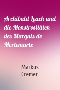Archibald Leach und die Monstrositäten des Marquis de Mortemarte