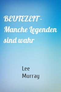 BEUTEZEIT - Manche Legenden sind wahr
