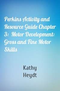 Perkins Activity and Resource Guide Chapter 3:  Motor Development:  Gross and Fine Motor Skills