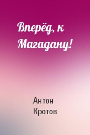 Обложка книги «Вперёд, к Магадану!» — Антон Кротов