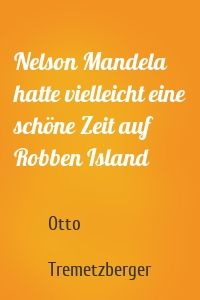 Nelson Mandela hatte vielleicht eine schöne Zeit auf Robben Island