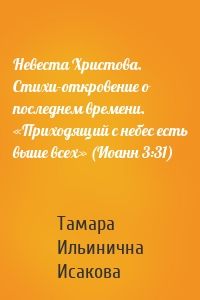 Невеста Христова. Стихи-откровение о последнем времени. «Приходящий с небес есть выше всех» (Иоанн 3:31)