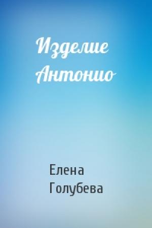 Обложка книги «Изделие Антонио» — Елена Голубева