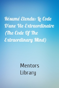 Résumé Etendu: Le Code D'une Vie Extraordinaire (The Code Of The Extraordinary Mind)