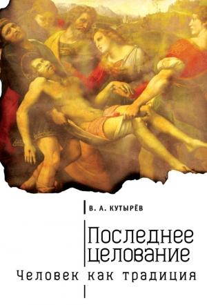 Обложка книги «Последнее целование. Человек как традиция» — Владимир Кутырев
