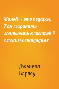 Жалоба – это подарок. Как сохранить лояльность клиентов в сложных ситуациях