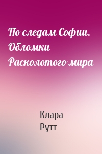 По следам Софии. Обломки Расколотого мира