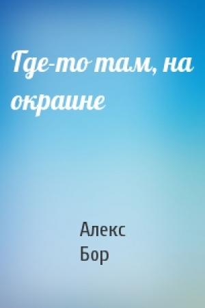Обложка книги «Где-то там, на окраине» — Алекс Бор