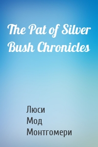 The Pat of Silver Bush Chronicles