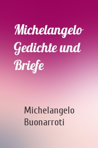 Michelangelo Gedichte und Briefe