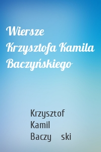 Wiersze Krzysztofa Kamila Baczyńskiego