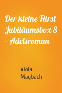 Der kleine Fürst Jubiläumsbox 8 – Adelsroman