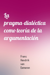 La pragma-dialéctica como teoría de la argumentación