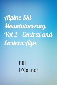 Alpine Ski Mountaineering Vol 2 - Central and Eastern Alps