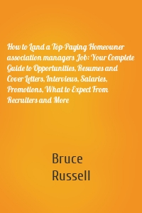 How to Land a Top-Paying Homeowner association managers Job: Your Complete Guide to Opportunities, Resumes and Cover Letters, Interviews, Salaries, Promotions, What to Expect From Recruiters and More