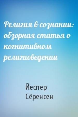 Обложка книги «Религия в сознании: обзорная статья о когнитивном религиоведении» — Йеспер Сёренсен