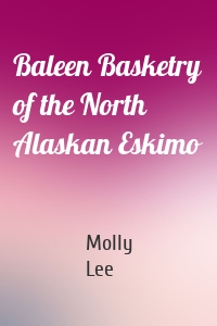 Baleen Basketry of the North Alaskan Eskimo