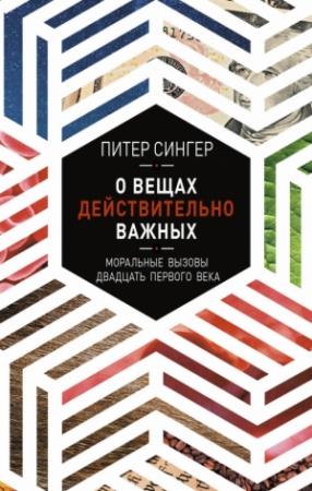 Обложка книги «О вещах действительно важных. Моральные вызовы двадцать первого века» — Питер Сингер