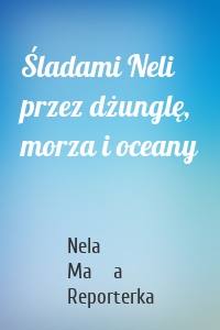 Śladami Neli przez dżunglę, morza i oceany