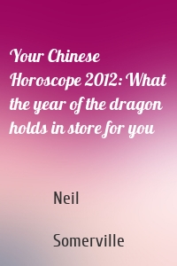 Your Chinese Horoscope 2012: What the year of the dragon holds in store for you