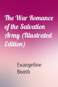 The War Romance of the Salvation Army (Illustrated Edition)