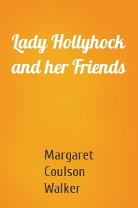 Lady Hollyhock and her Friends