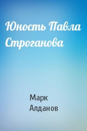 Обложка книги «Юность Павла Строганова» — Марк Алданов