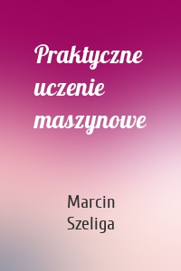 Praktyczne uczenie maszynowe