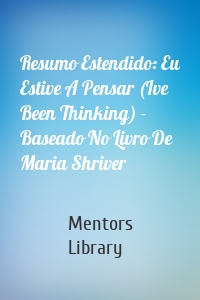 Resumo Estendido: Eu Estive A Pensar (Ive Been Thinking) - Baseado No Livro De Maria Shriver